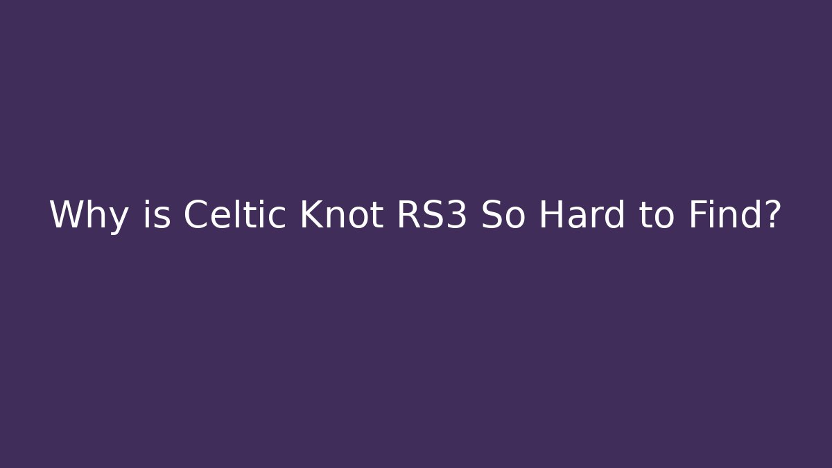 Why is Celtic Knot RS3 So Hard to Find?