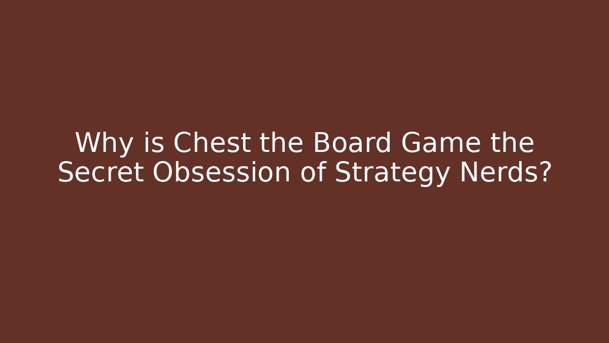 Why is Chest the Board Game the Secret Obsession of Strategy Nerds?