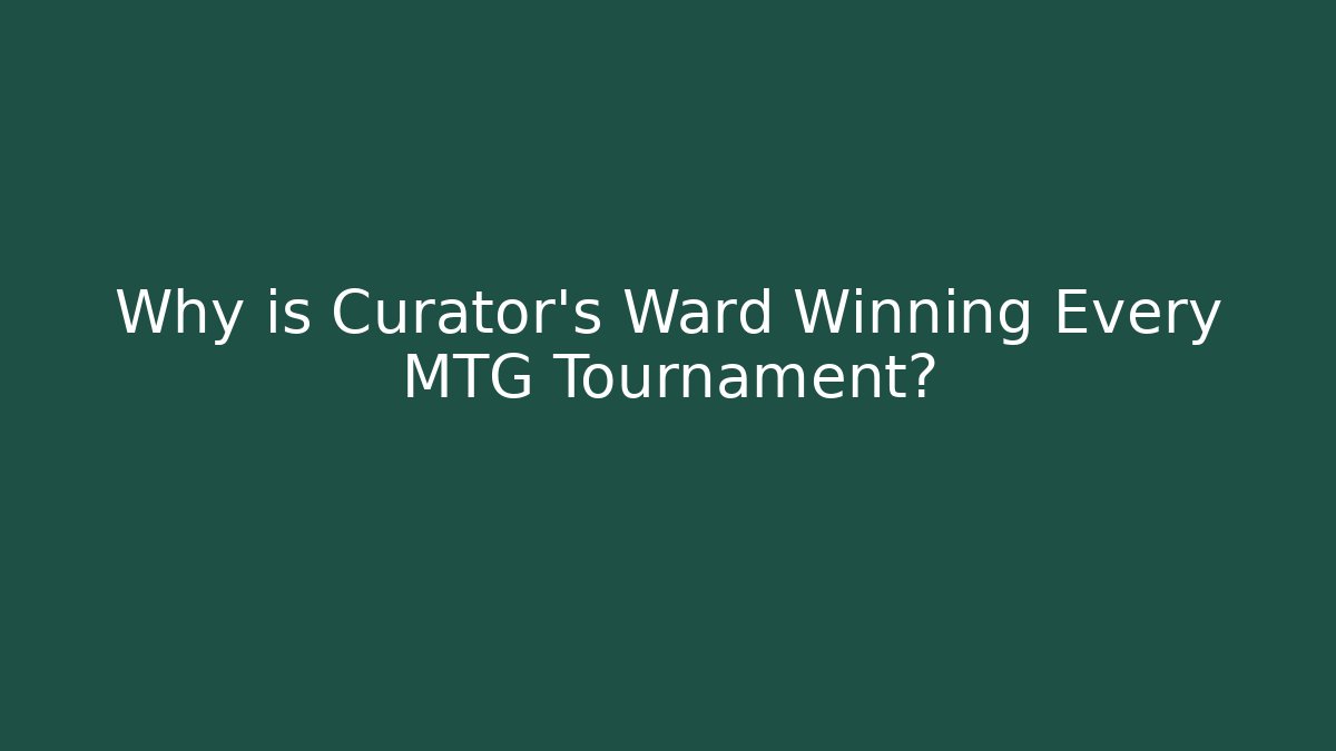 Why is Curator's Ward Winning Every MTG Tournament? - Método de Aprovação
