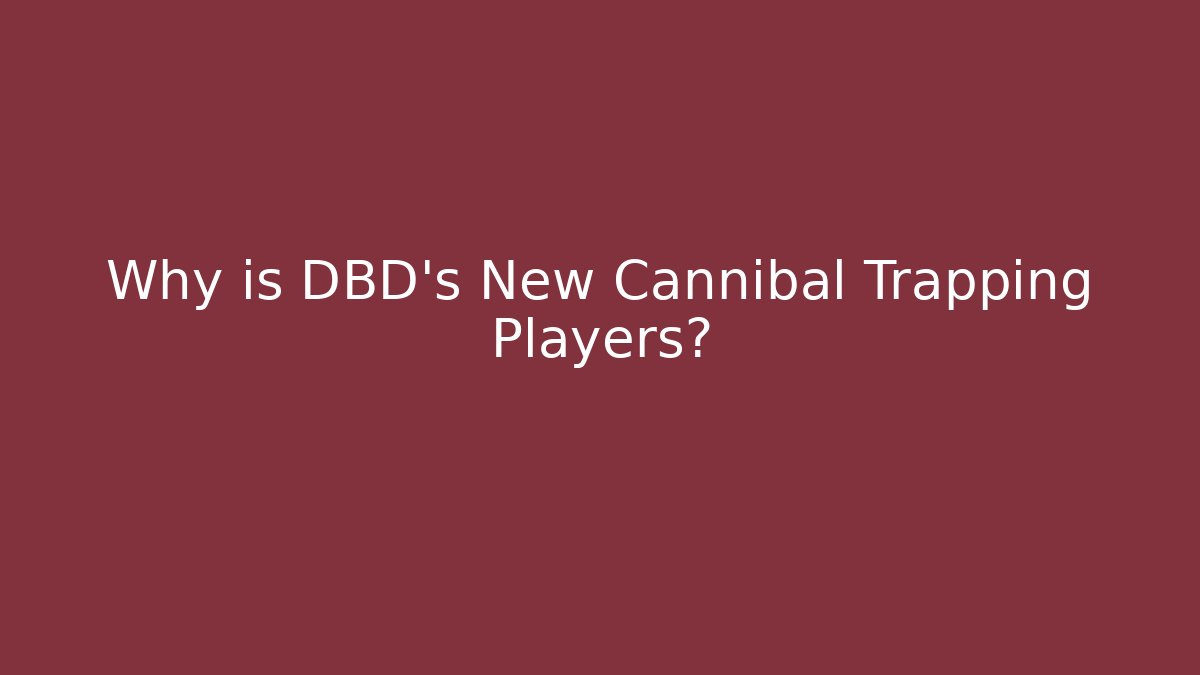 Why is DBD's New Cannibal Trapping Players?