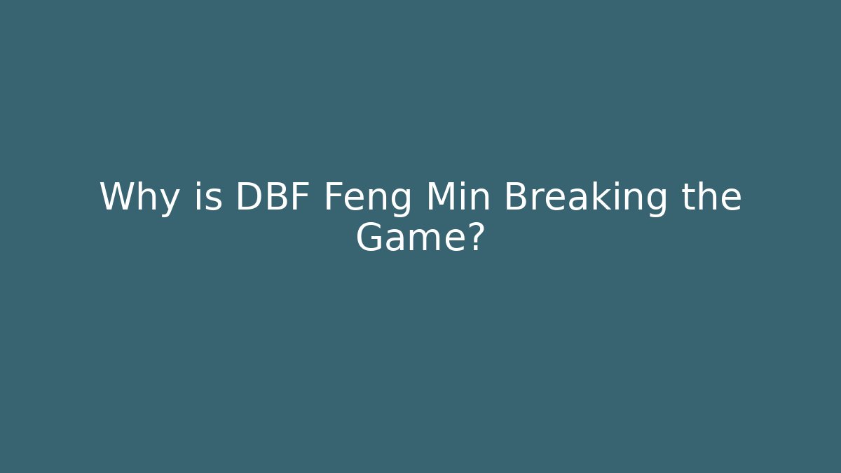 Why is DBF Feng Min Breaking the Game?