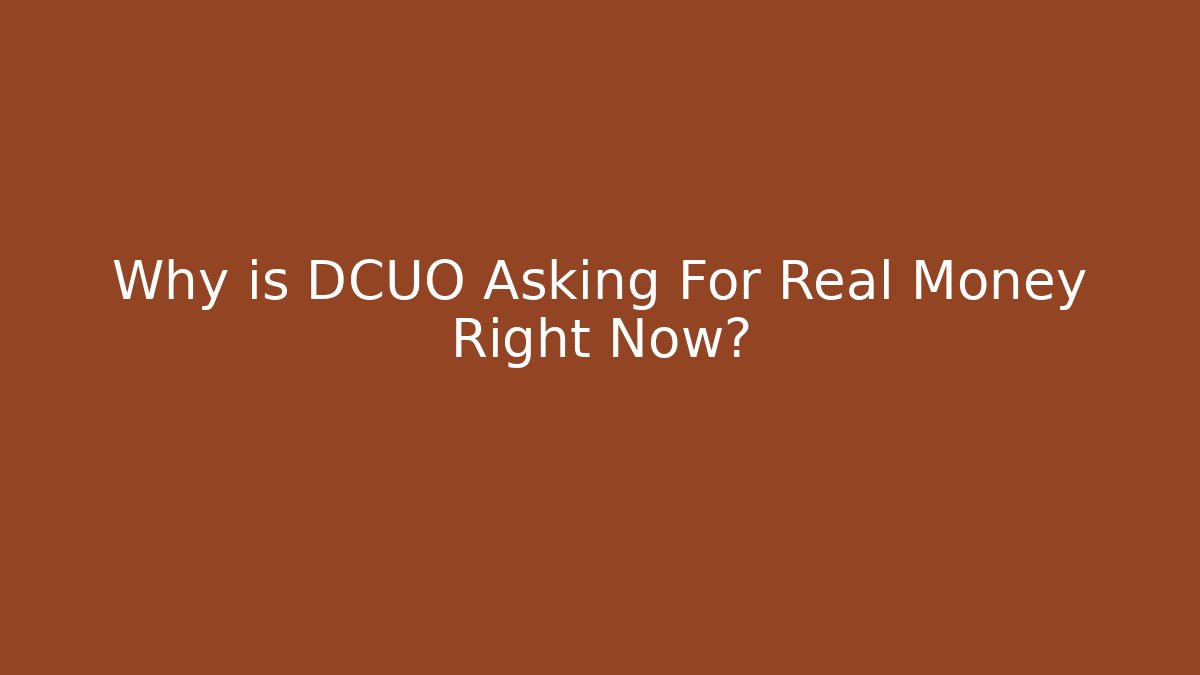 Why is DCUO Asking For Real Money Right Now?