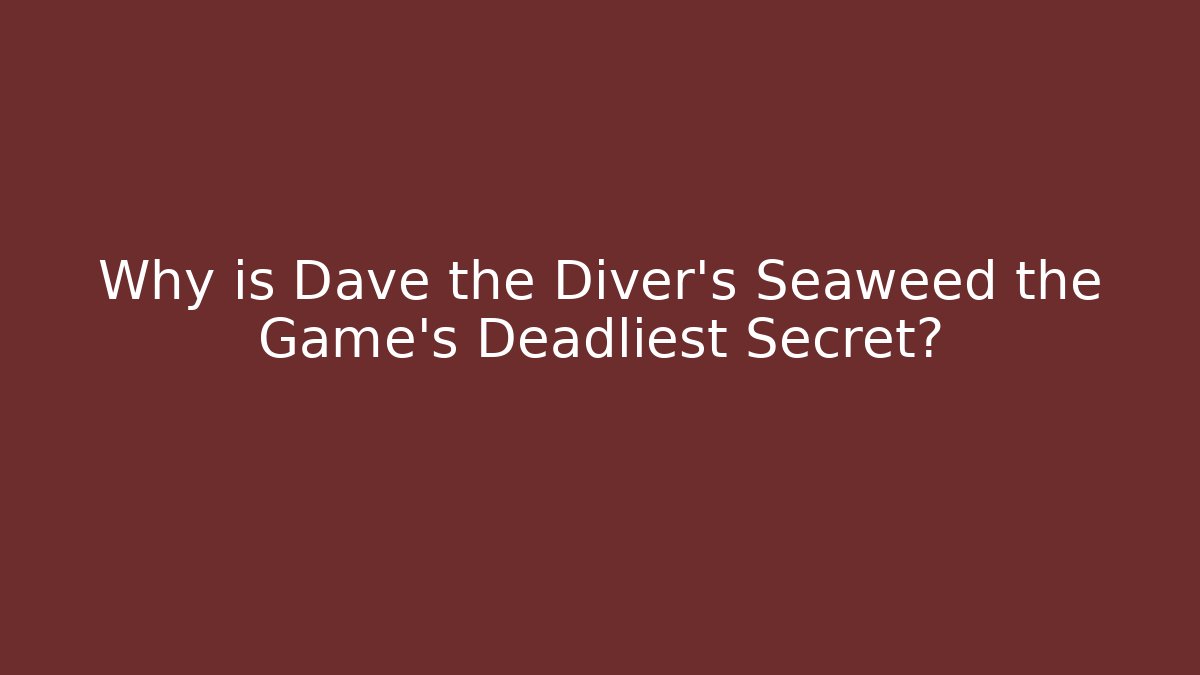 Why is Dave the Diver's Seaweed the Game's Deadliest Secret?
