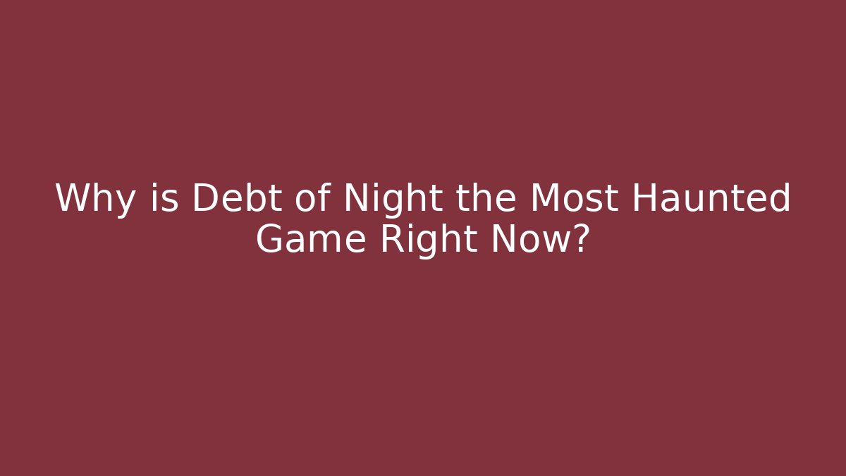 Why is Debt of Night the Most Haunted Game Right Now?