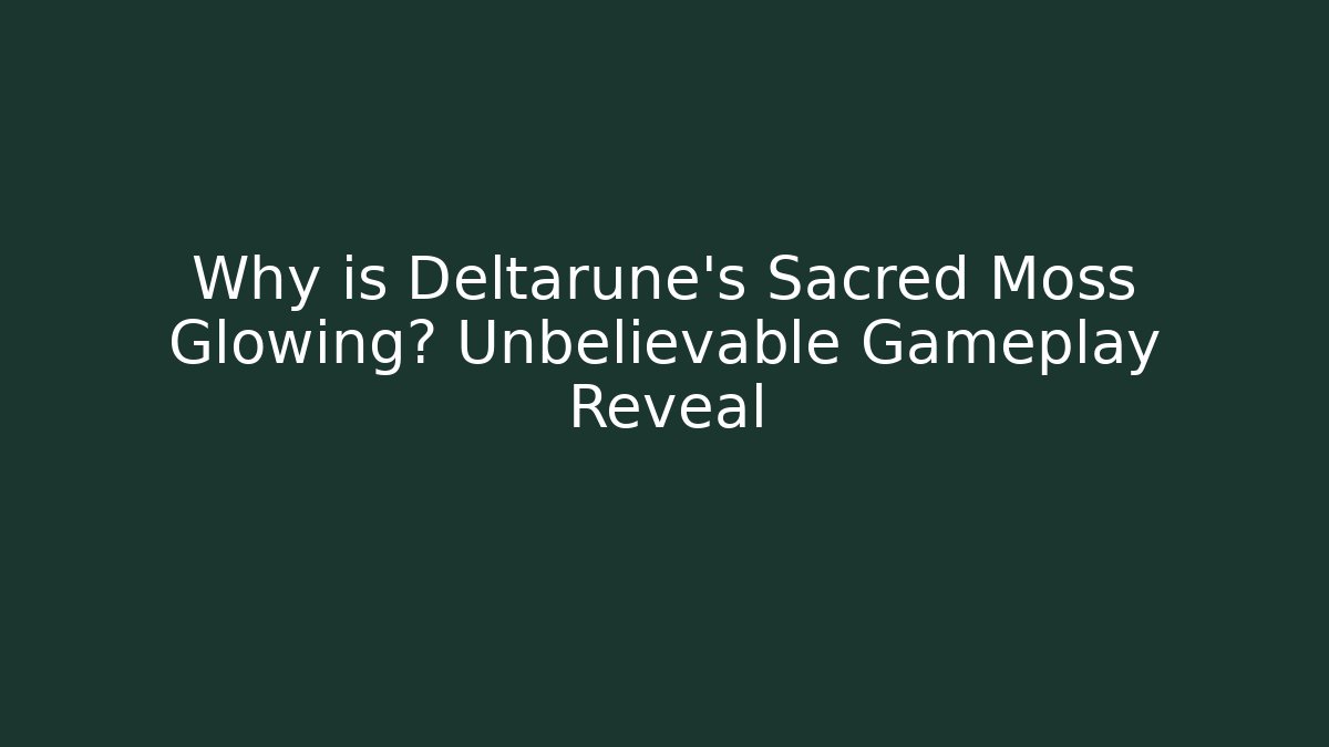 Why is Deltarune's Sacred Moss Glowing? Unbelievable Gameplay Reveal