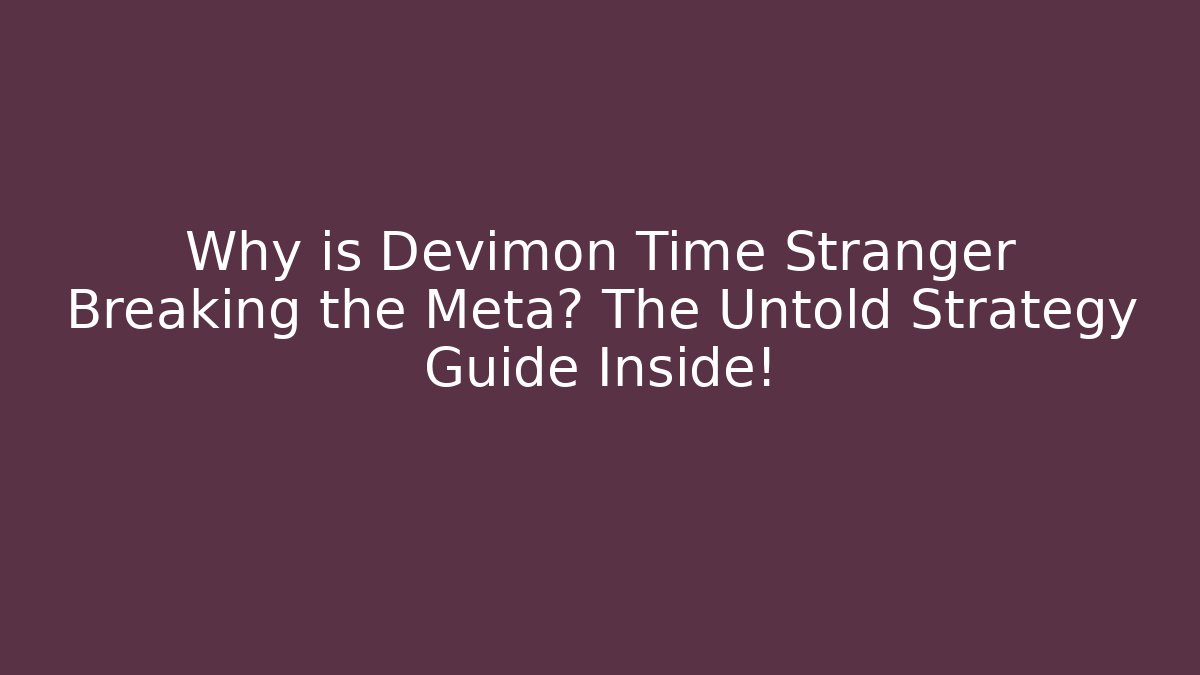 Why is Devimon Time Stranger Breaking the Meta? The Untold Strategy Guide Inside!