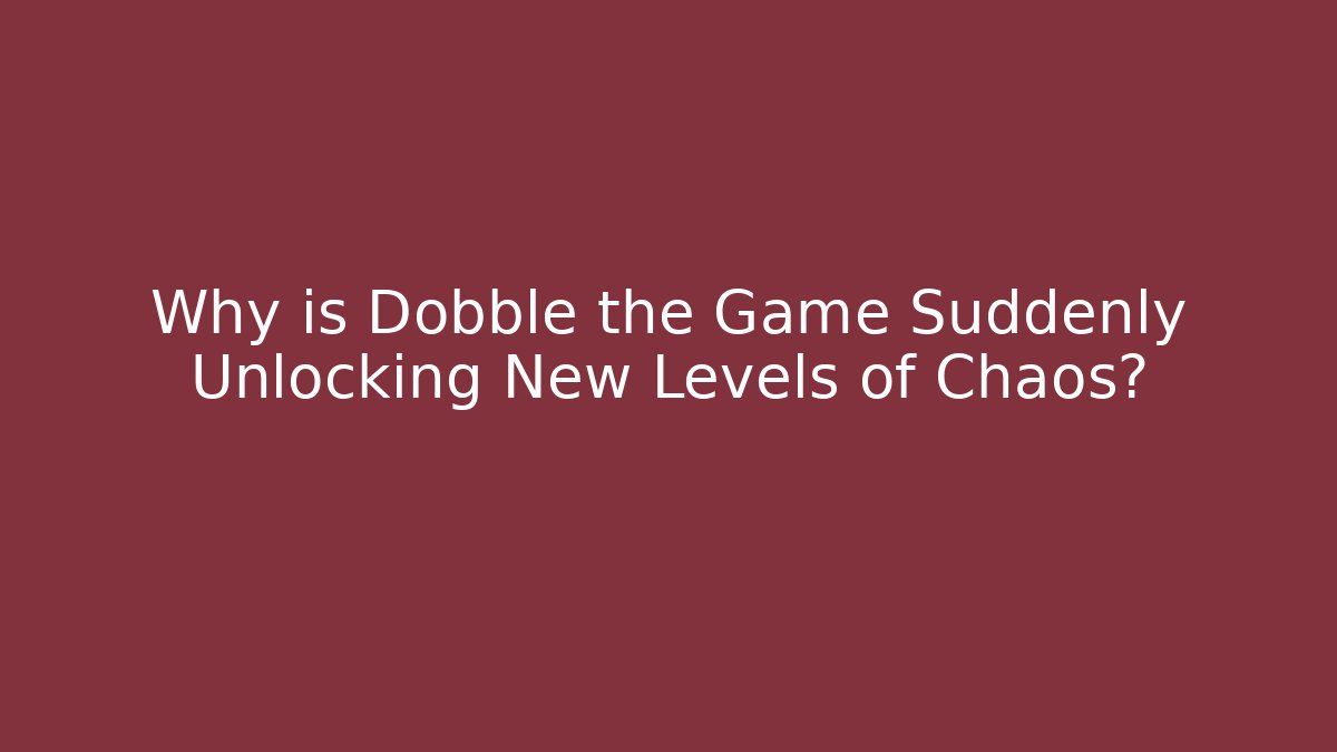 Why is Dobble the Game Suddenly Unlocking New Levels of Chaos?