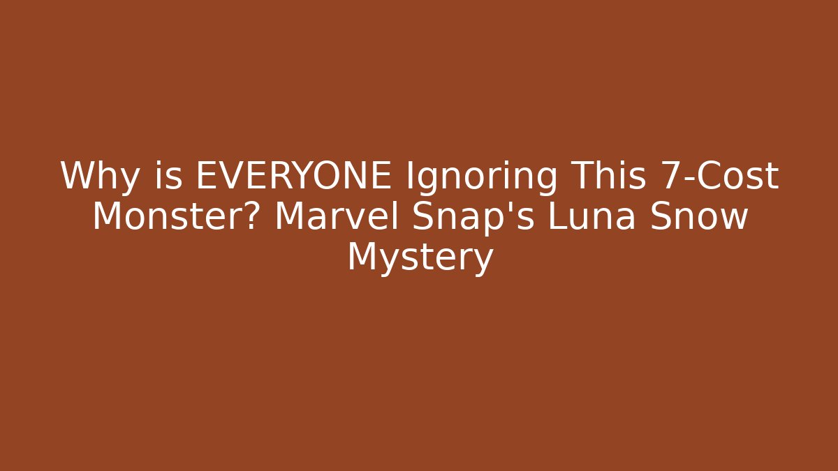 Why is EVERYONE Ignoring This 7-Cost Monster? Marvel Snap's Luna Snow Mystery