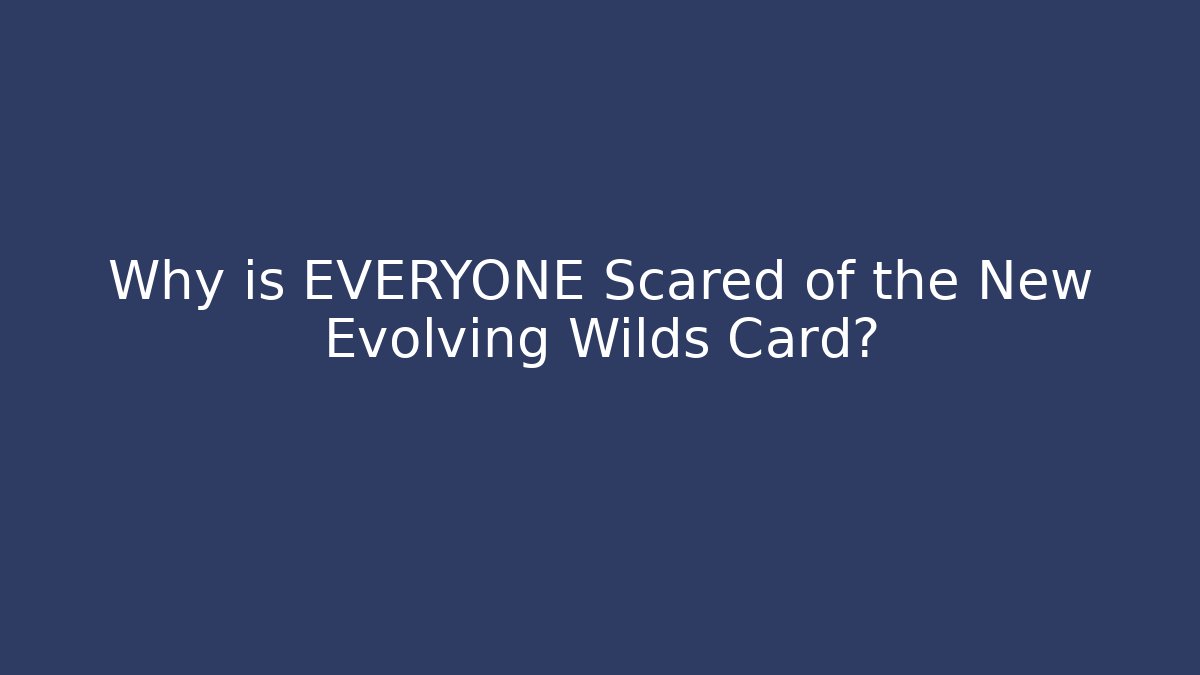 Why is EVERYONE Scared of the New Evolving Wilds Card?