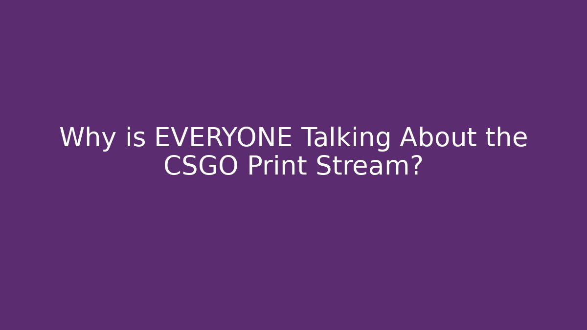 Why is EVERYONE Talking About the CSGO Print Stream? - Método de Aprovação