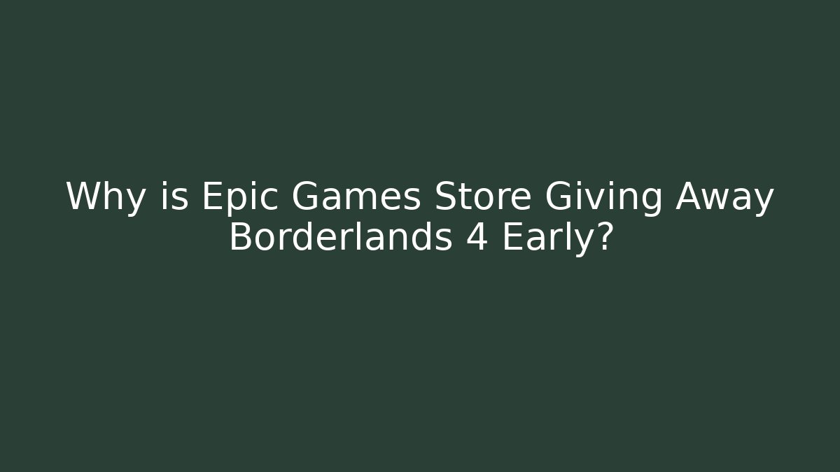 Why is Epic Games Store Giving Away Borderlands 4 Early?