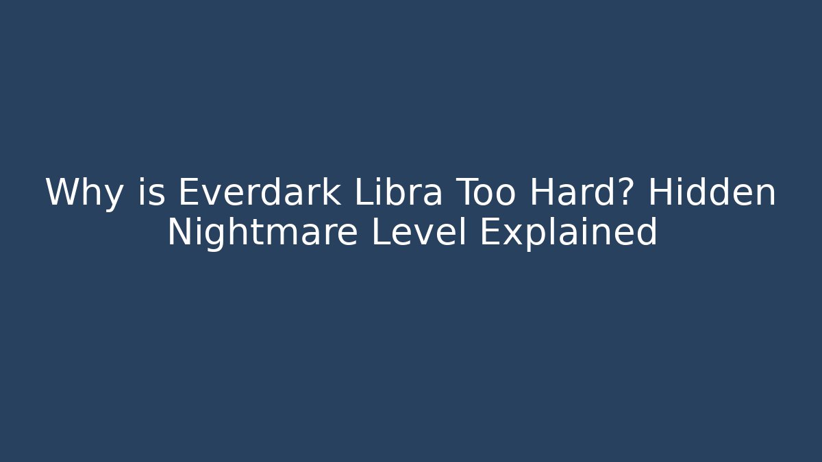 Why is Everdark Libra Too Hard? Hidden Nightmare Level Explained - Método de Aprovação