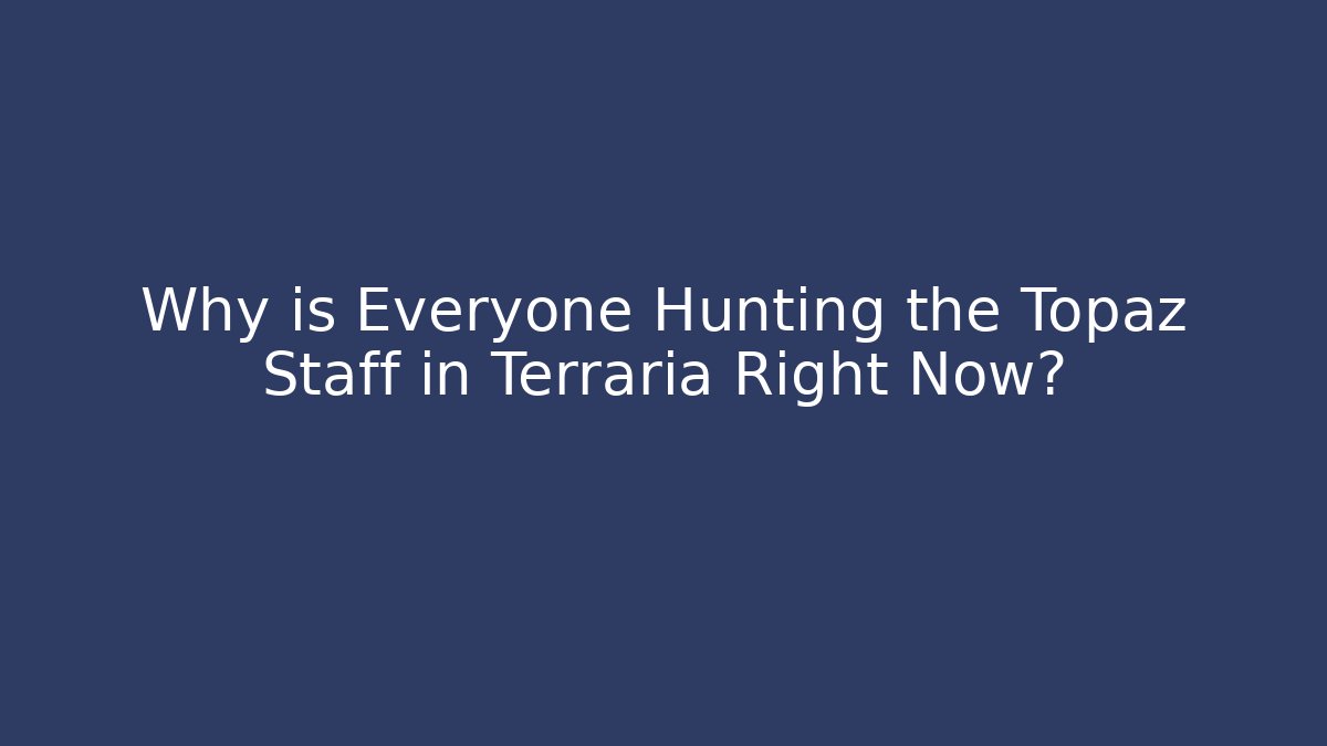 Why is Everyone Hunting the Topaz Staff in Terraria Right Now?