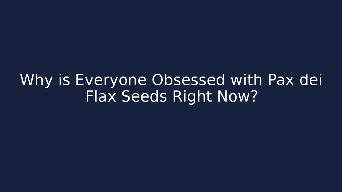 Why is Everyone Obsessed with Pax dei Flax Seeds Right Now? - Método de Aprovação