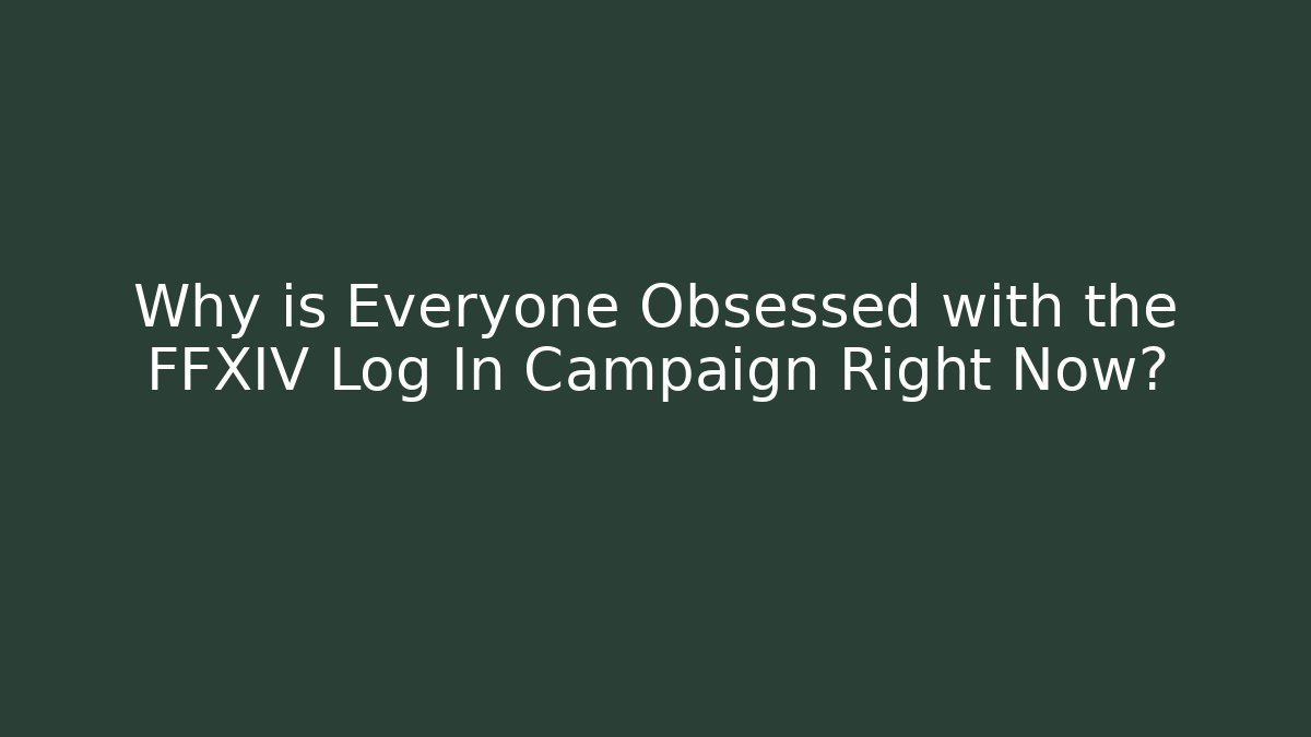 Why is Everyone Obsessed with the FFXIV Log In Campaign Right Now?