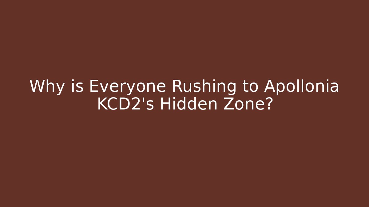 Why is Everyone Rushing to Apollonia KCD2's Hidden Zone?