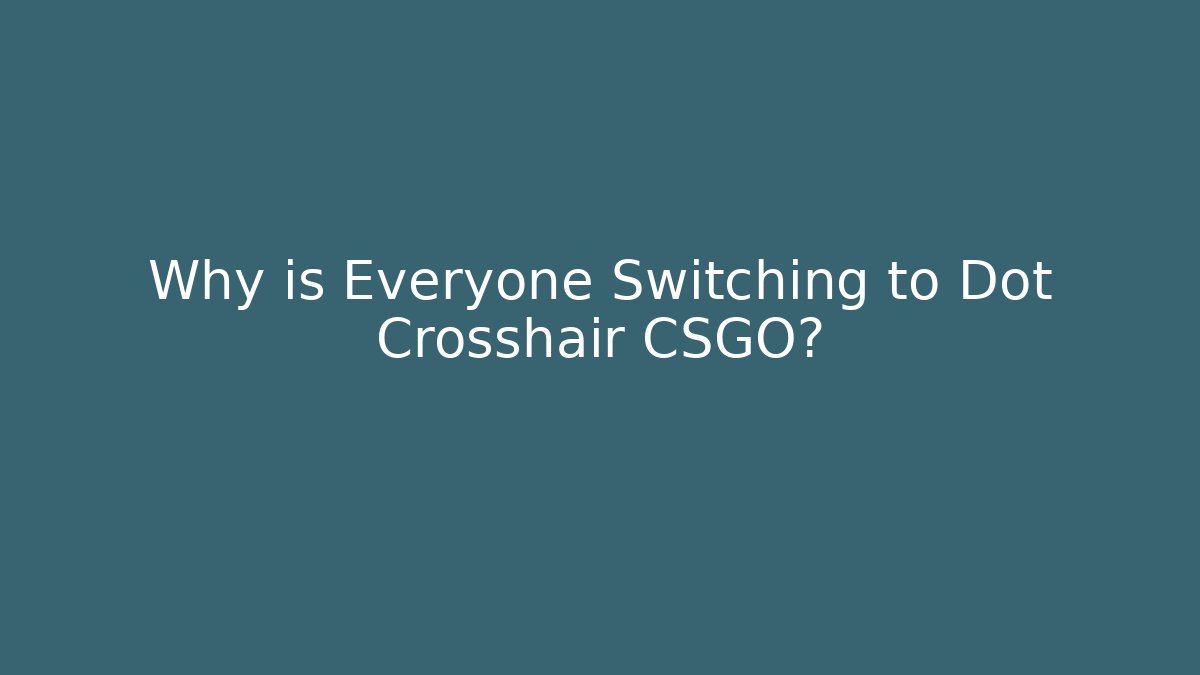 Why is Everyone Switching to Dot Crosshair CSGO?