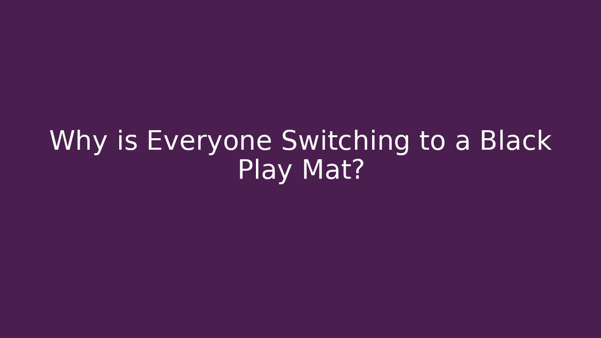 Why is Everyone Switching to a Black Play Mat?