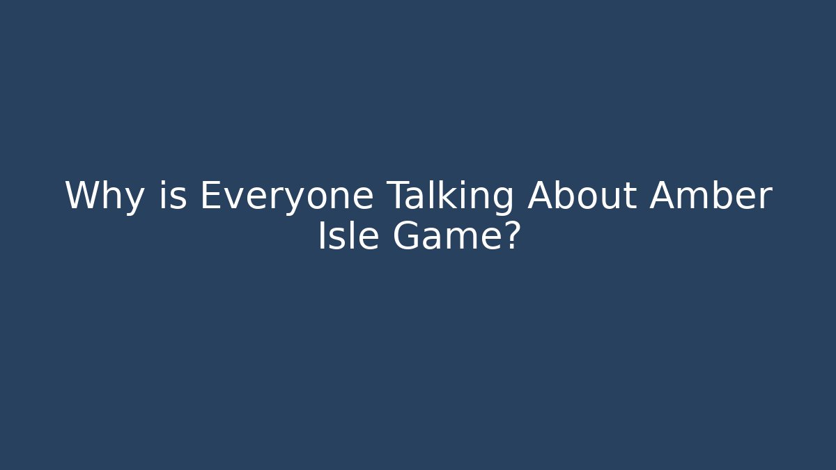 Why is Everyone Talking About Amber Isle Game? - Método de Aprovação