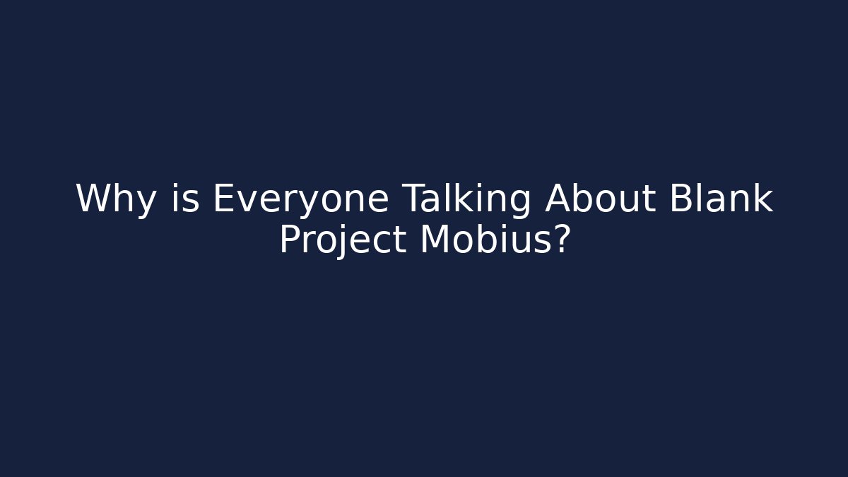 Why is Everyone Talking About Blank Project Möbius?