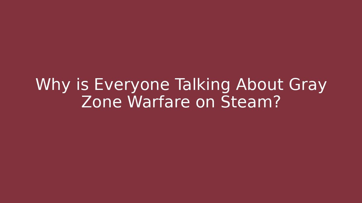 Why is Everyone Talking About Gray Zone Warfare on Steam?
