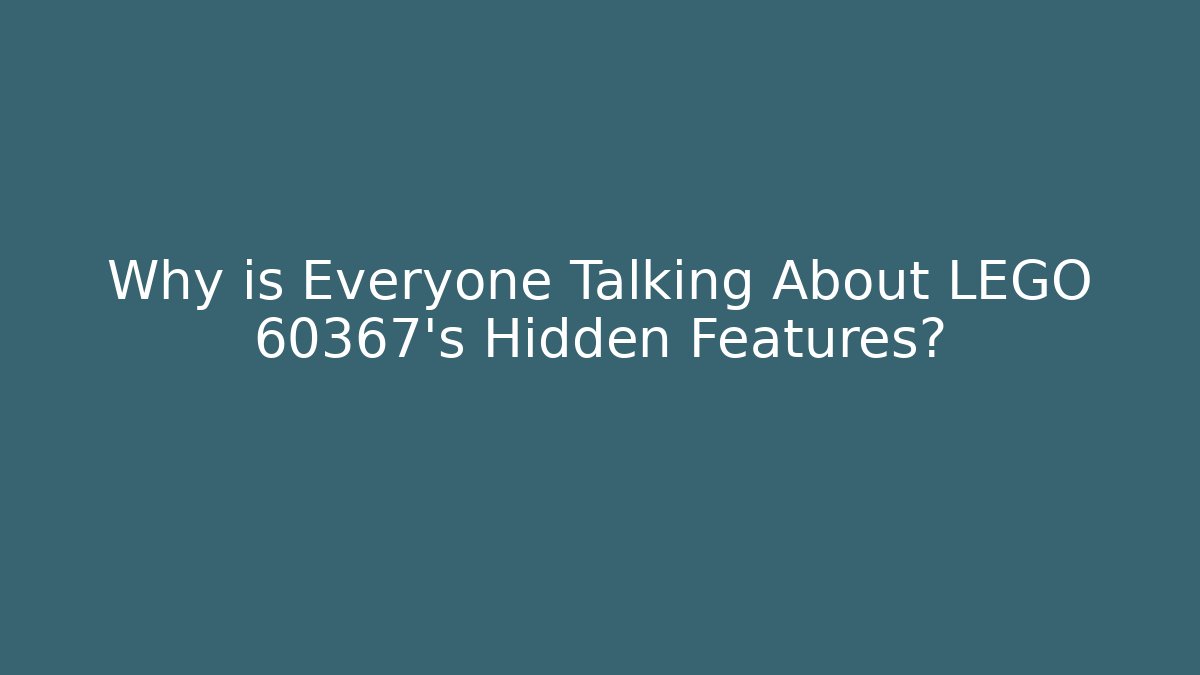 Why is Everyone Talking About LEGO 60367’s Hidden Features?