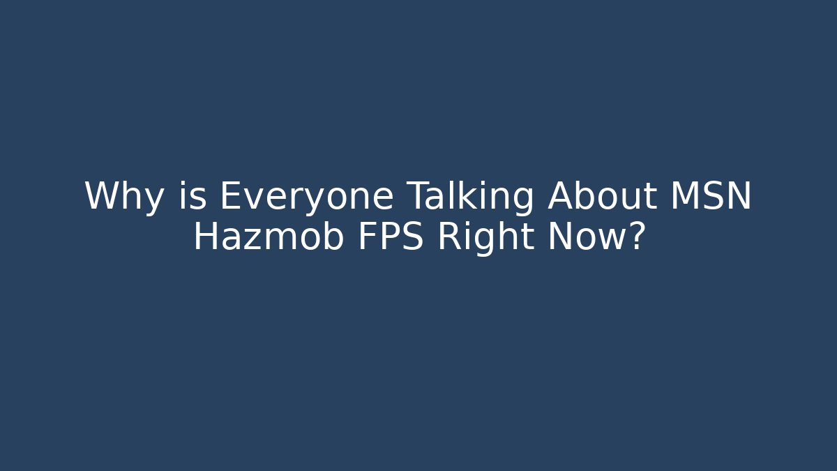 Why is Everyone Talking About MSN Hazmob FPS Right Now?