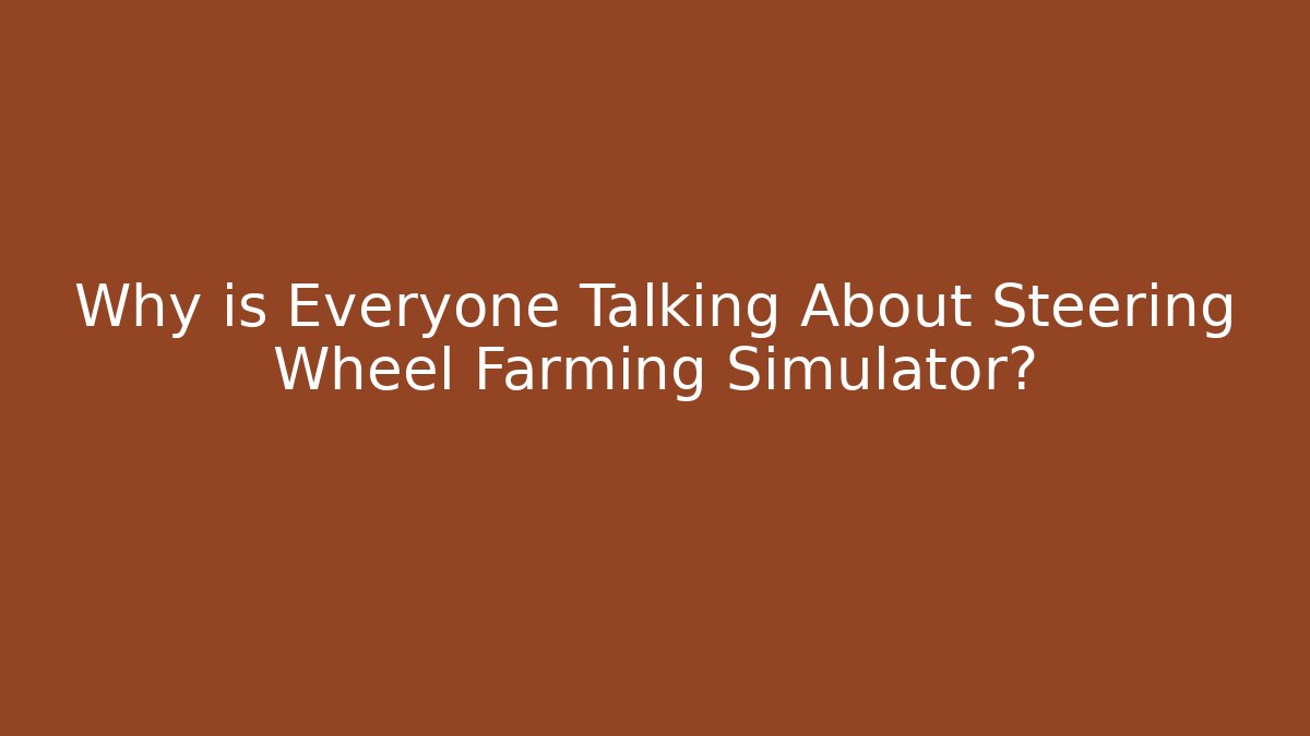 Why is Everyone Talking About Steering Wheel Farming Simulator? - Método de Aprovação