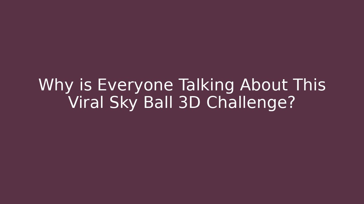 Why is Everyone Talking About This Viral Sky Ball 3D Challenge?