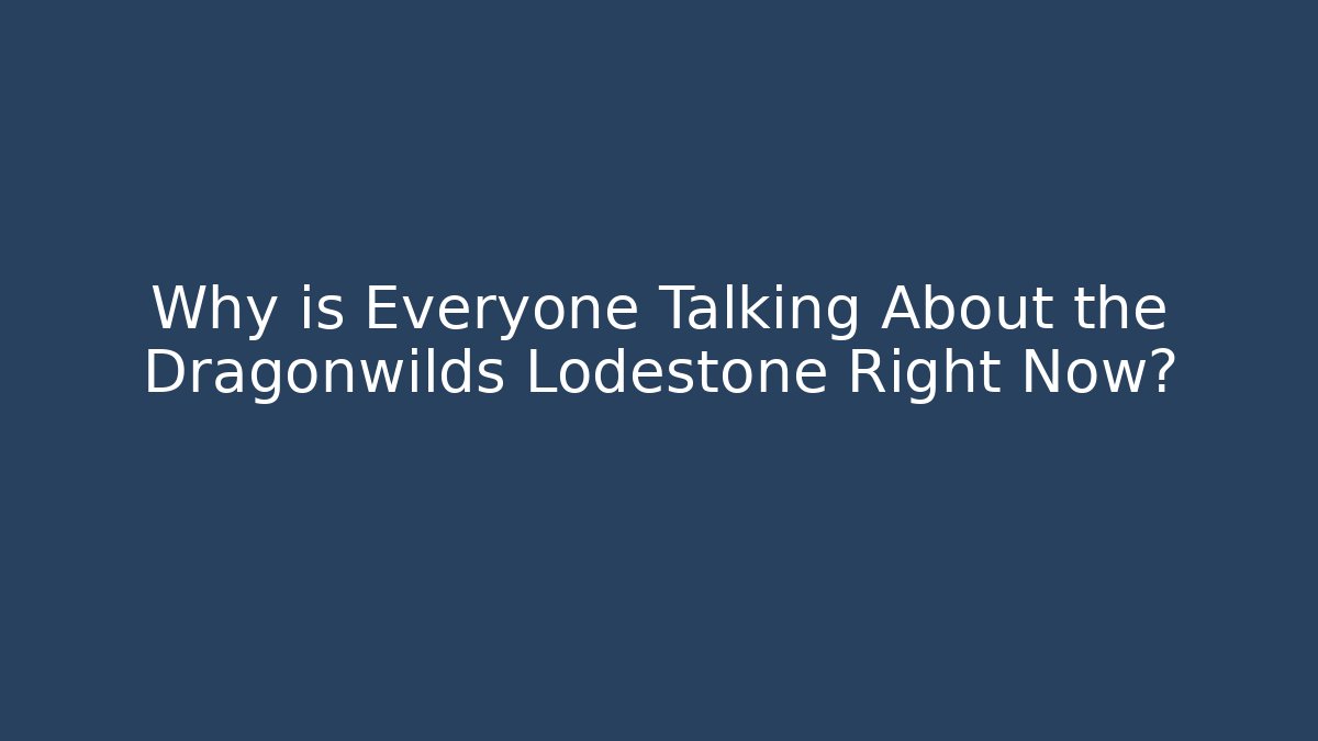 Why is Everyone Talking About the Dragonwilds Lodestone Right Now? - Método de Aprovação
