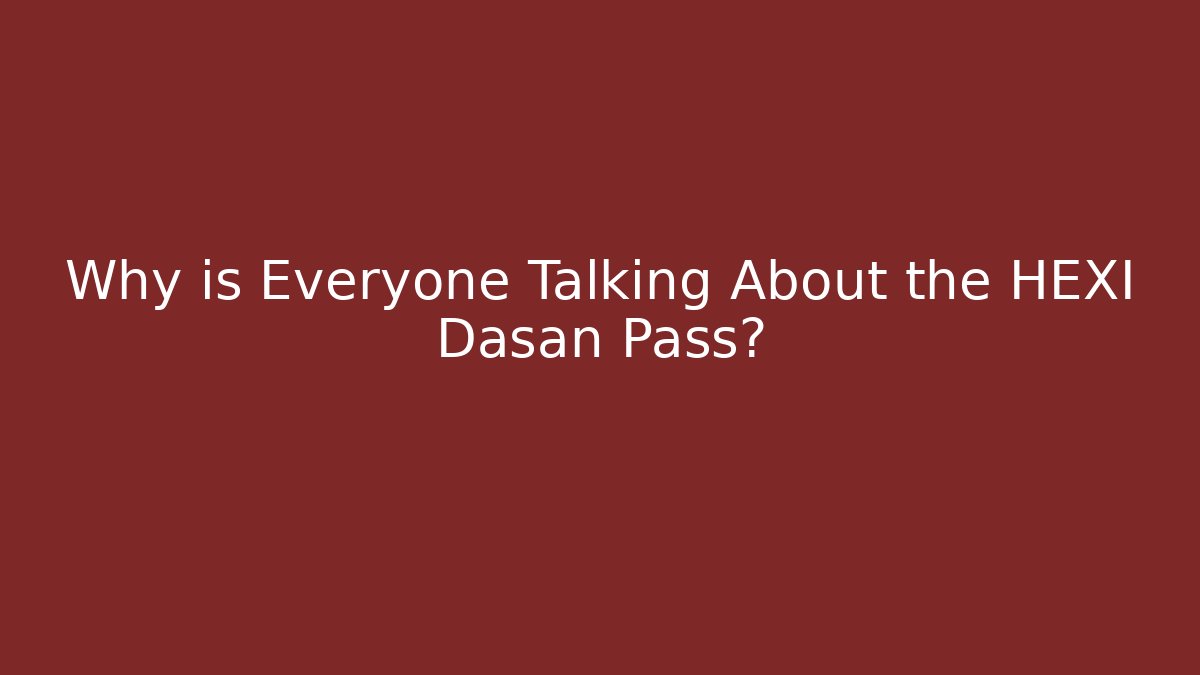 Why is Everyone Talking About the HEXI Dasan Pass? - Método de Aprovação