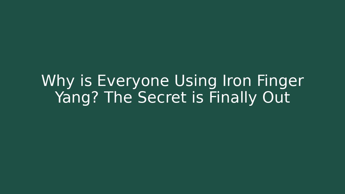 Why is Everyone Using Iron Finger Yang? The Secret is Finally Out - Método de Aprovação