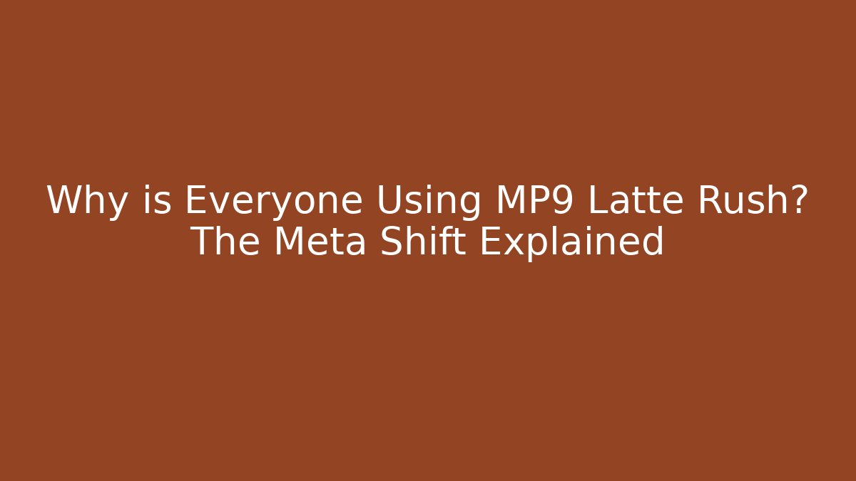 Why is Everyone Using MP9 Latte Rush? The Meta Shift Explained - Método de Aprovação