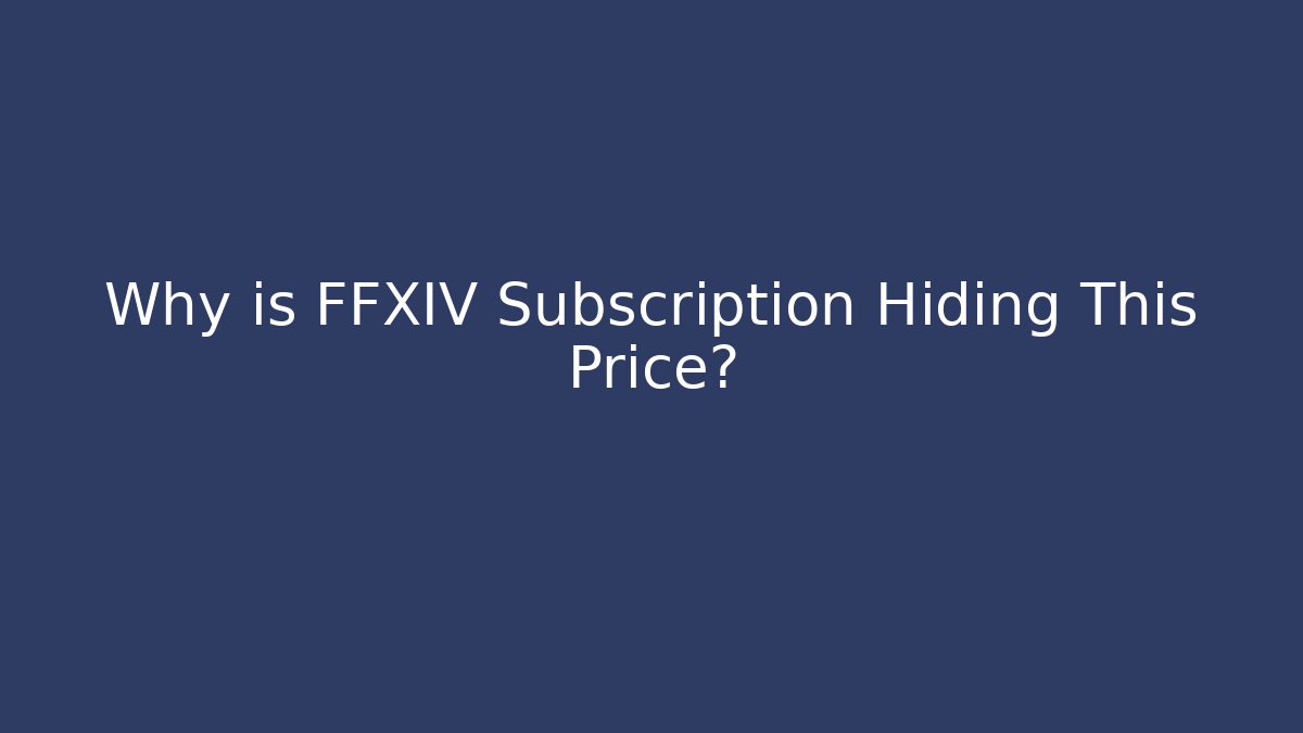 Why is FFXIV Subscription Hiding This Price?