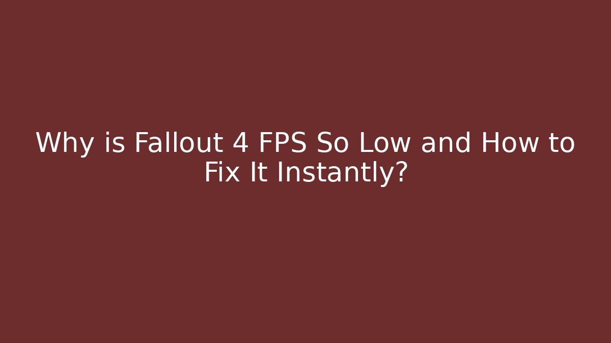 Why is Fallout 4 FPS So Low and How to Fix It Instantly?