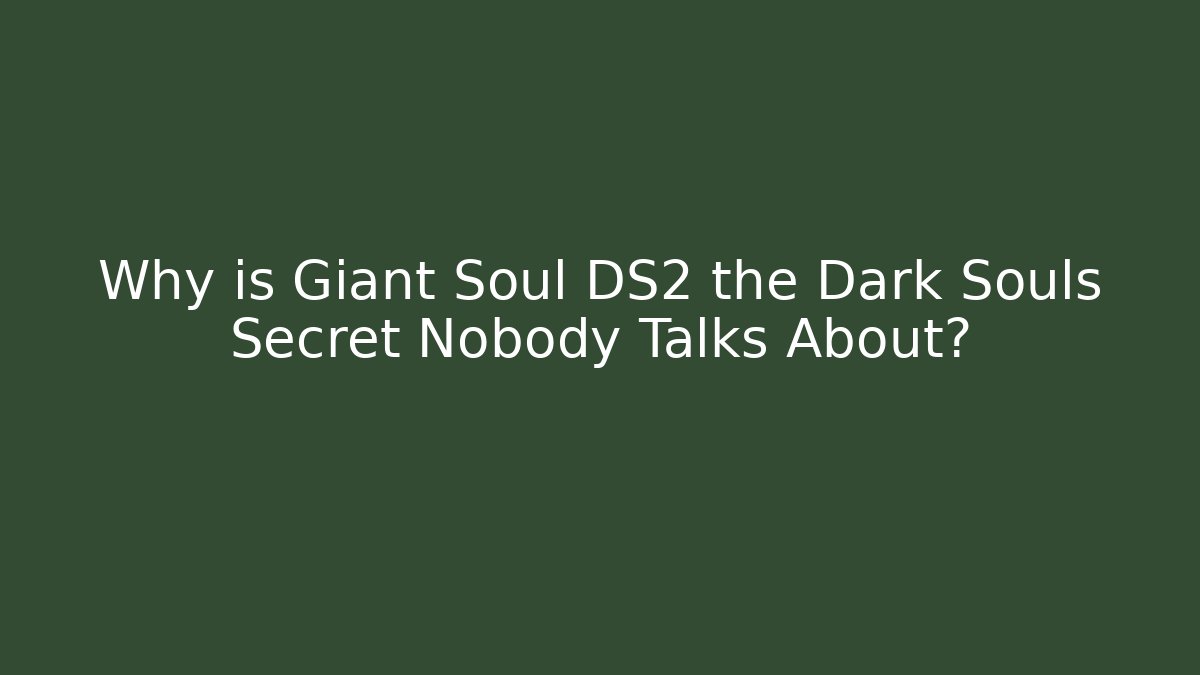 Why is Giant Soul DS2 the Dark Souls Secret Nobody Talks About?