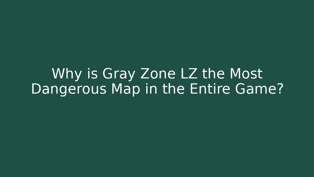 Why is Gray Zone LZ the Most Dangerous Map in the Entire Game? - Método de Aprovação