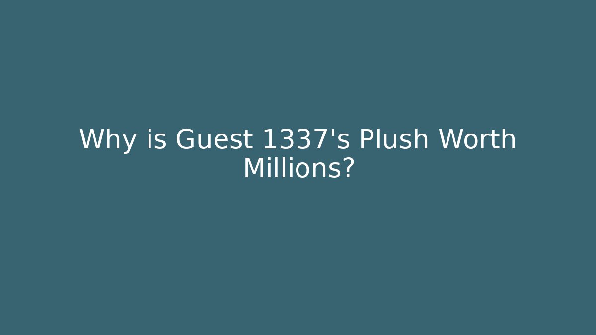 Why is Guest 1337's Plush Worth Millions?