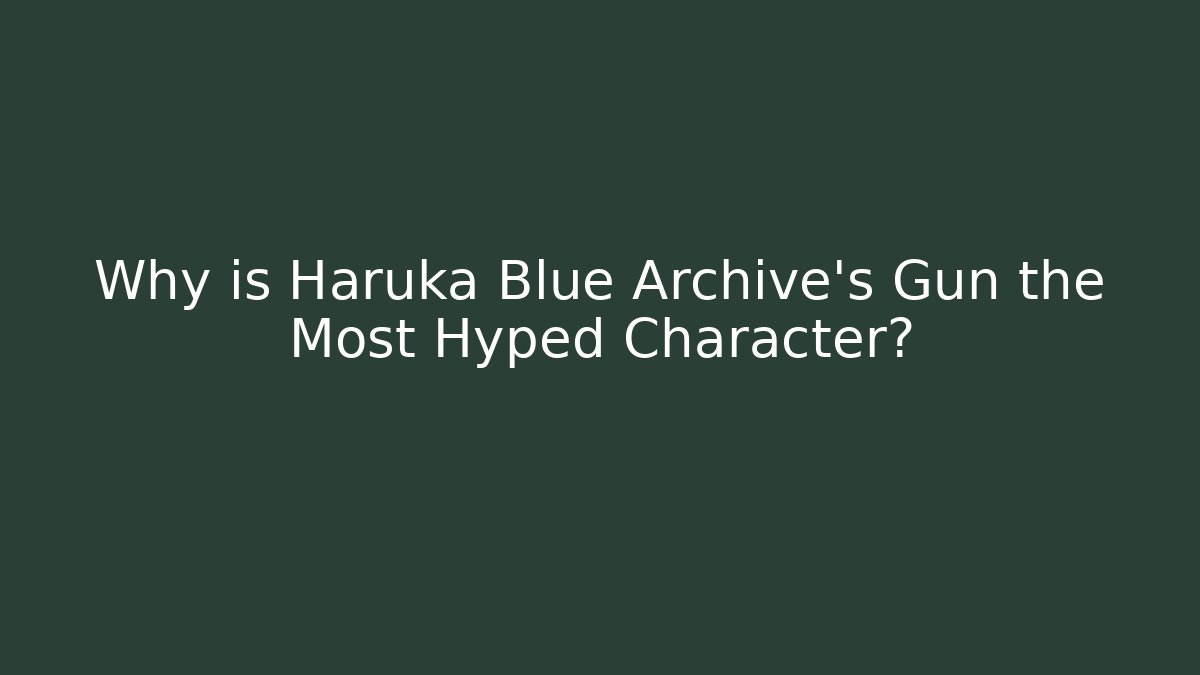 Why is Haruka Blue Archive's Gun the Most Hyped Character?