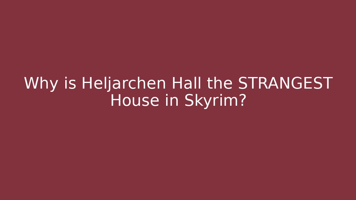 Why is Heljarchen Hall the STRANGEST House in Skyrim?