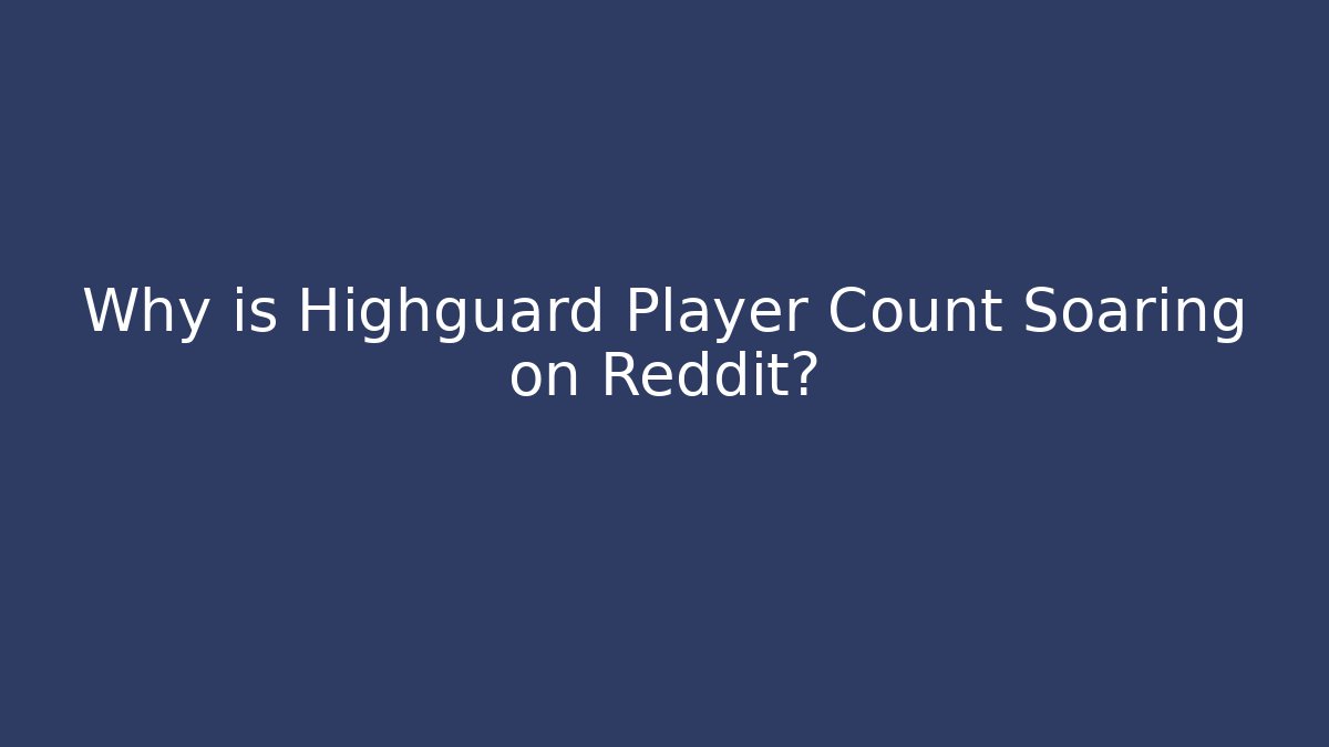 Why is Highguard Player Count Soaring on Reddit?