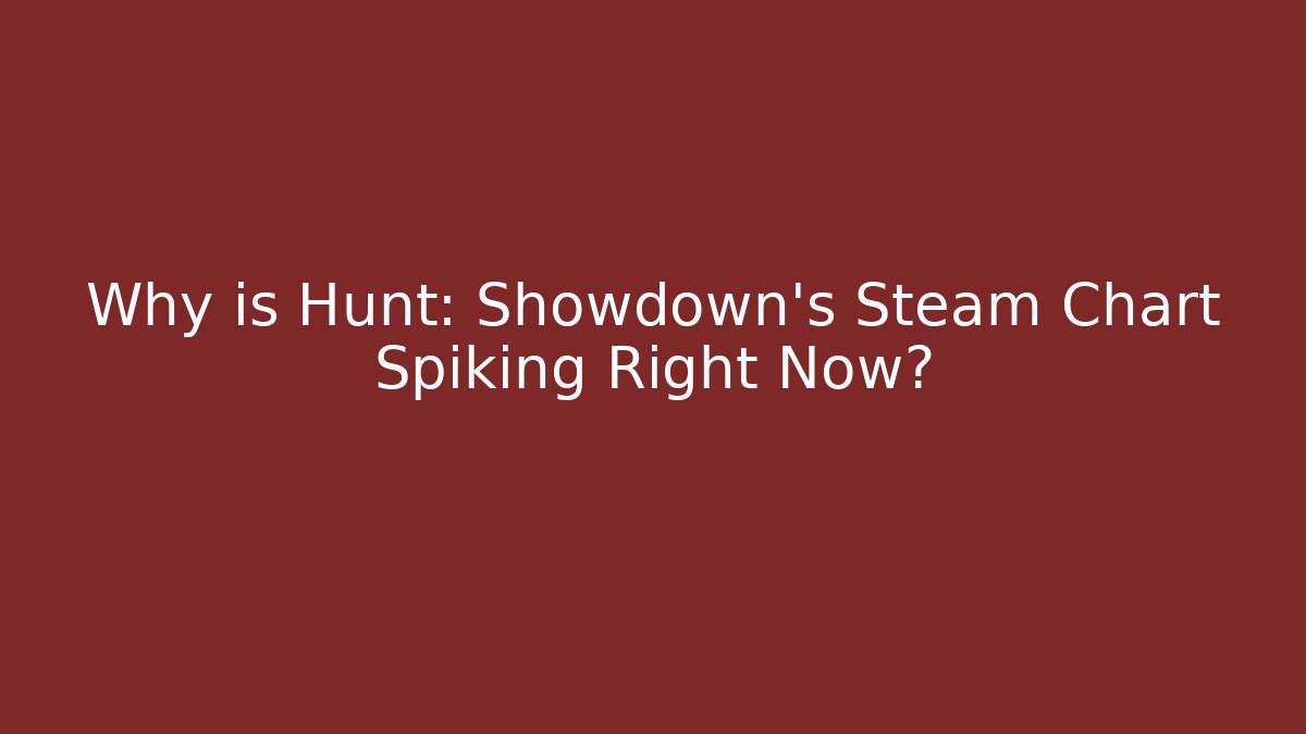 Why is Hunt: Showdown’s Steam Chart Spiking Right Now?