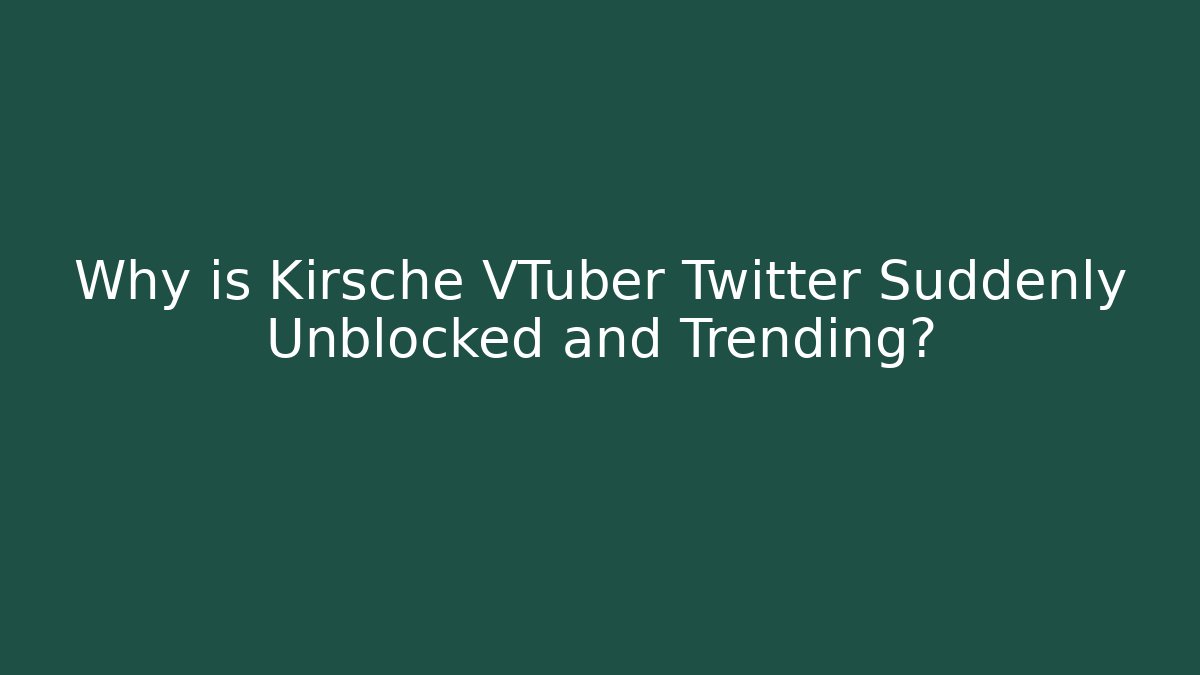 Why is Kirsche VTuber Twitter Suddenly Unblocked and Trending?