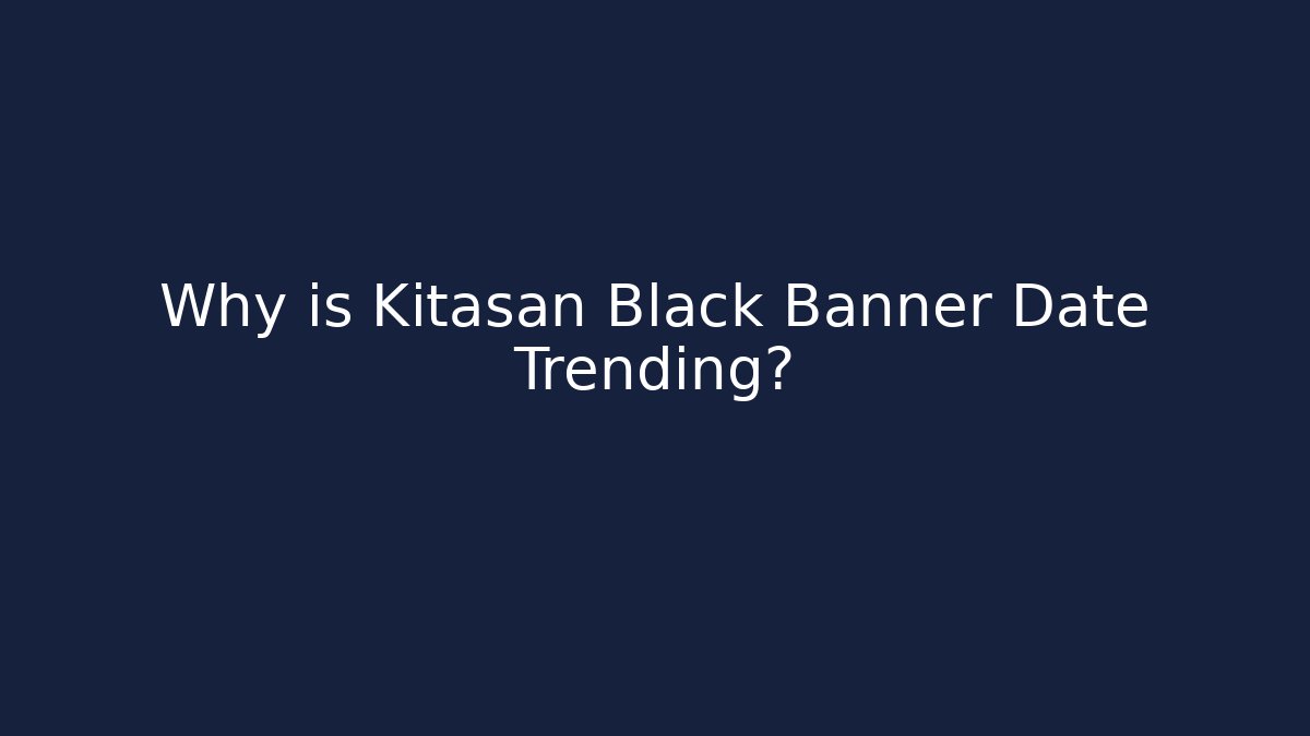 Why is Kitasan Black Banner Date Trending?