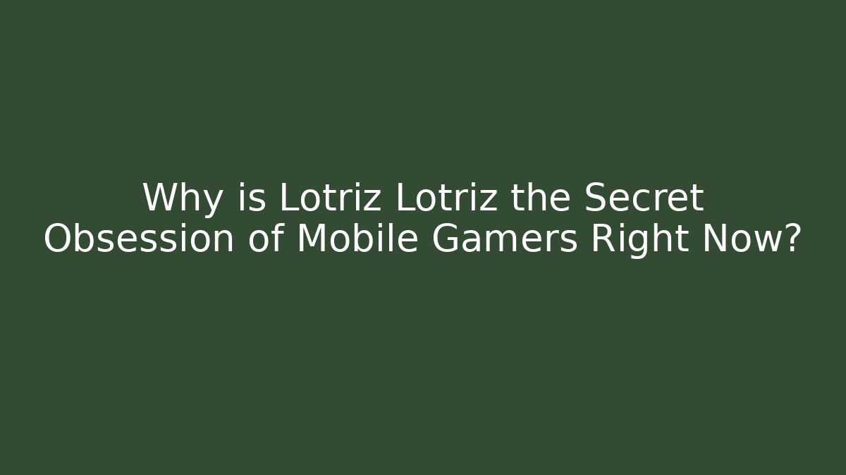 Why is Lotriz Lotriz the Secret Obsession of Mobile Gamers Right Now?