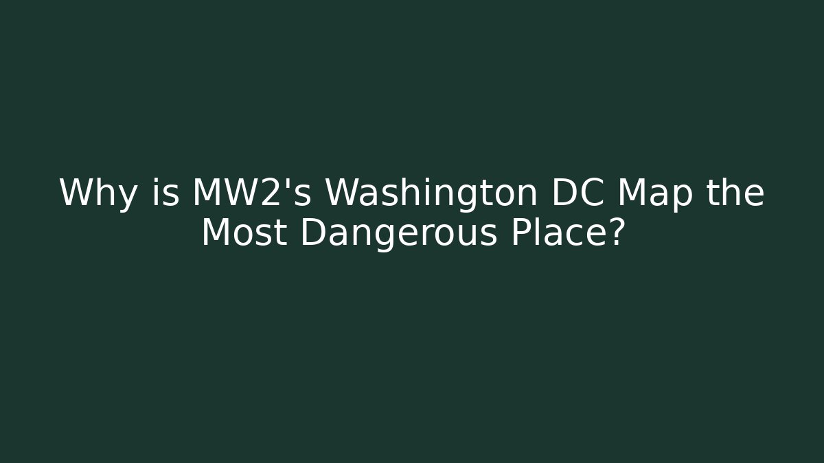 Why is MW2's Washington DC Map the Most Dangerous Place?