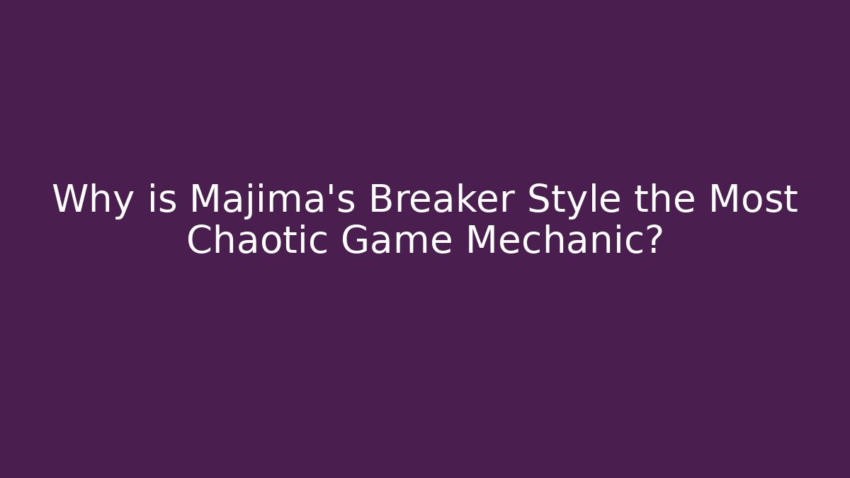 Why is Majima's Breaker Style the Most Chaotic Game Mechanic?