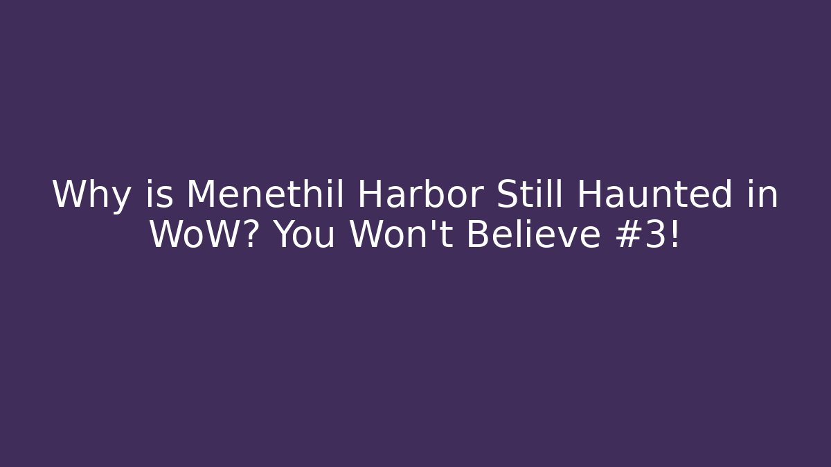 Why is Menethil Harbor Still Haunted in WoW? You Won't Believe #3!