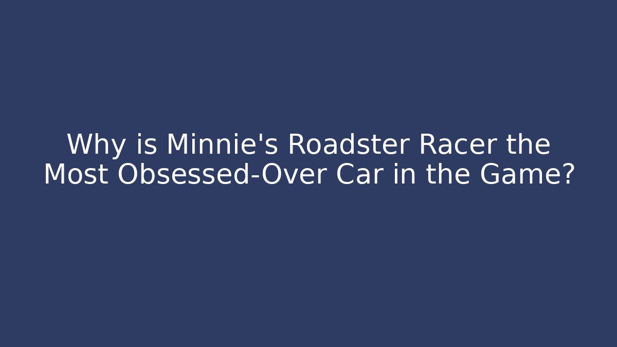 Why is Minnie's Roadster Racer the Most Obsessed-Over Car in the Game?