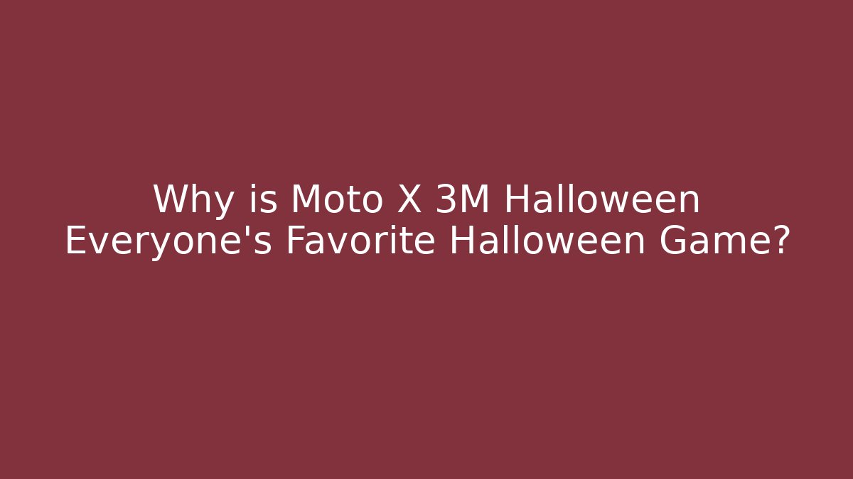 Why is Moto X 3M Halloween Everyone's Favorite Halloween Game?